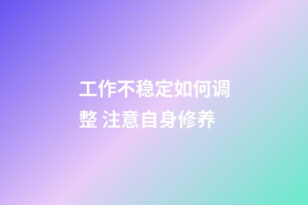工作不稳定如何调整 注意自身修养